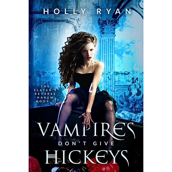 Vampires Don't Give Hickeys (The Slayer's Reverse Harem, #1) / The Slayer's Reverse Harem, Holly Ryan