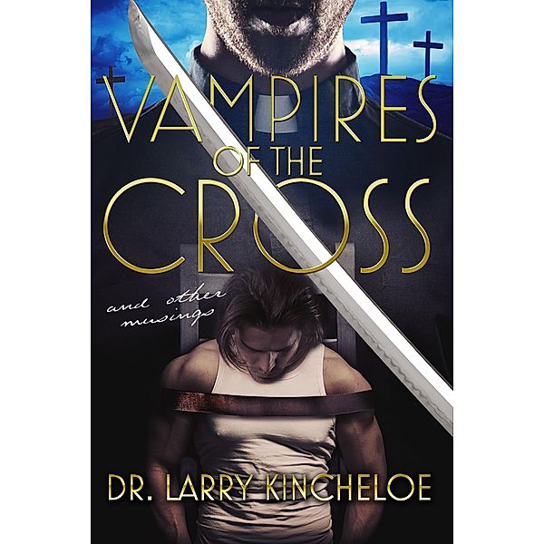 Vampires of the Cross and other musings, Larry Kincheloe