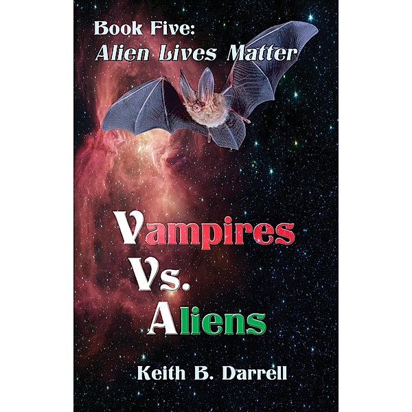 Vampires Vs. Aliens, Book Five: Alien Lives Matter / Vampires Vs. Aliens, Keith B. Darrell
