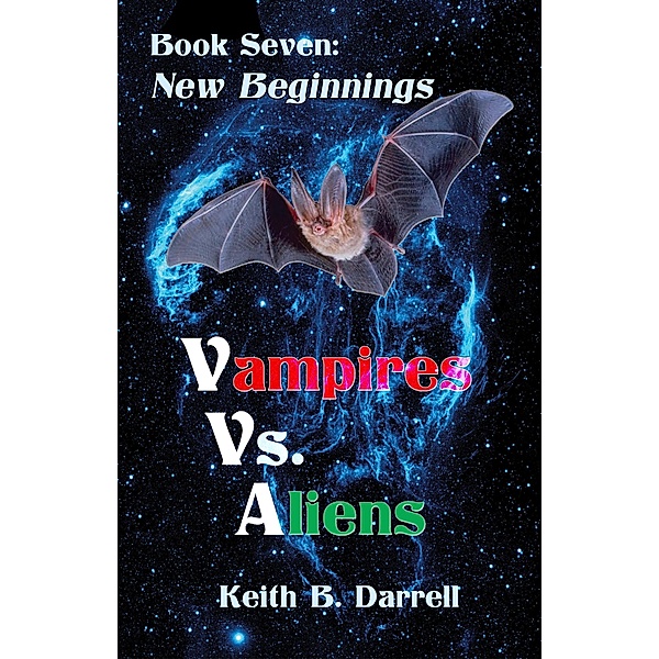 Vampires Vs. Aliens, Book Seven: New Beginnings / Vampires Vs. Aliens, Keith B. Darrell