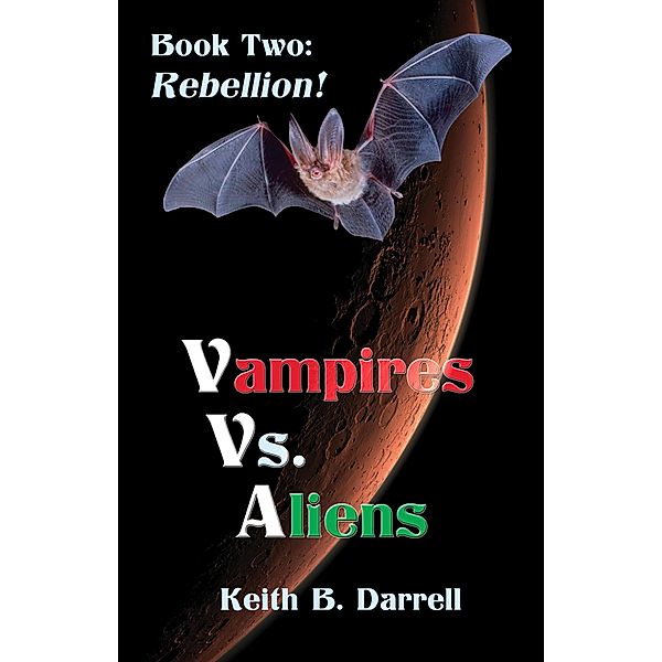 Vampires Vs. Aliens, Book Two: Rebellion! / Vampires Vs. Aliens, Keith B. Darrell