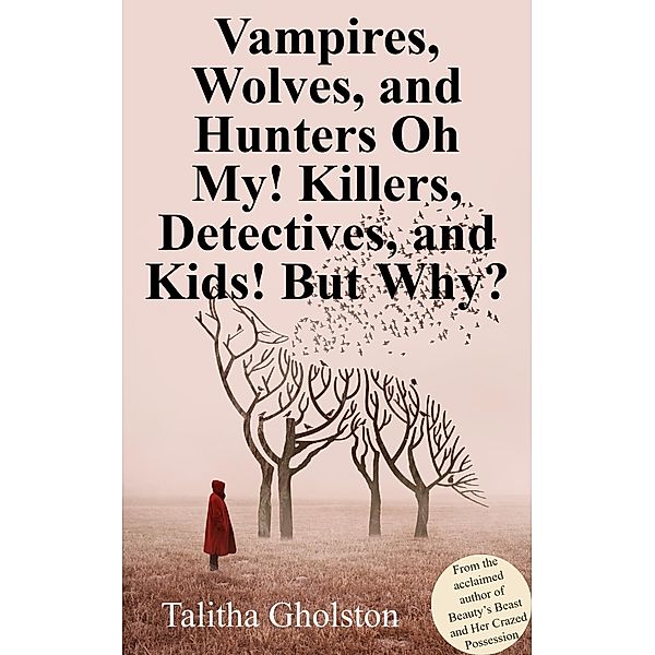 Vampires, Wolves, and Hunters Oh My! Killers, Detectives, and Kids! But Why?, Talitha Gholston