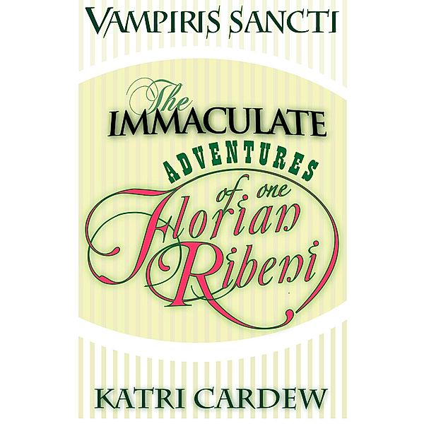 Vampiris Sancti: The Immaculate Adventures of One Florian Ribeni, Katri Cardew