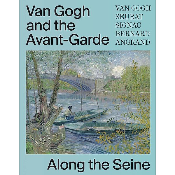 Van Gogh and the Avant-Garde - Along the Seine, Bregje Gerritse, Jacquelyn N Coutre, Jena K Carvana, Charlotte Hellman, Joost Van Der Hoeven