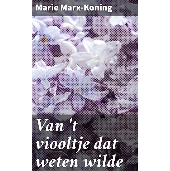 Van 't viooltje dat weten wilde, Marie Marx-Koning