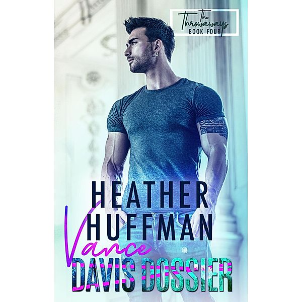 Vance Davis Dossier (The Throwaways, #4) / The Throwaways, Heather Huffman