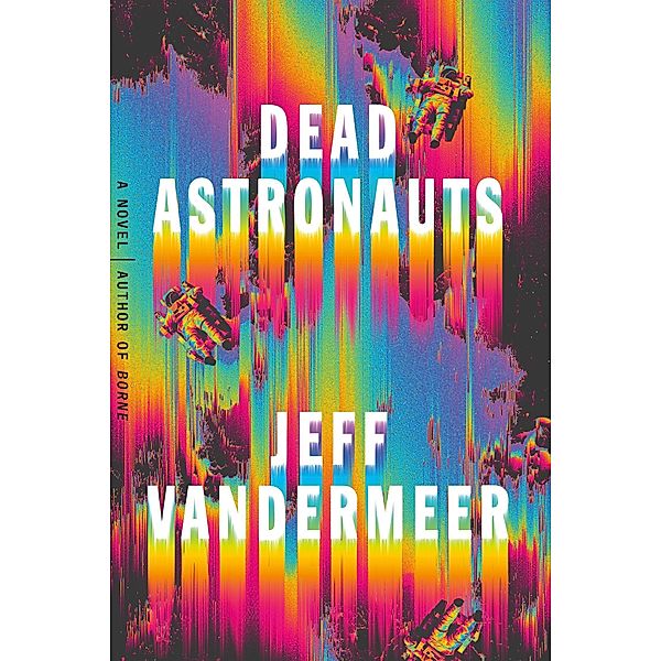 VanderMeer, J: Dead Astronauts, Jeff VanderMeer