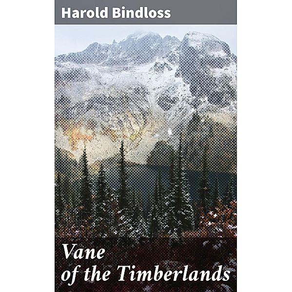 Vane of the Timberlands, Harold Bindloss