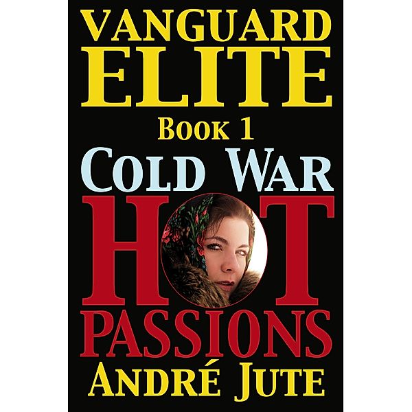 Vanguard Elite (Cold War, Hot Passions, #1) / Cold War, Hot Passions, Andre Jute