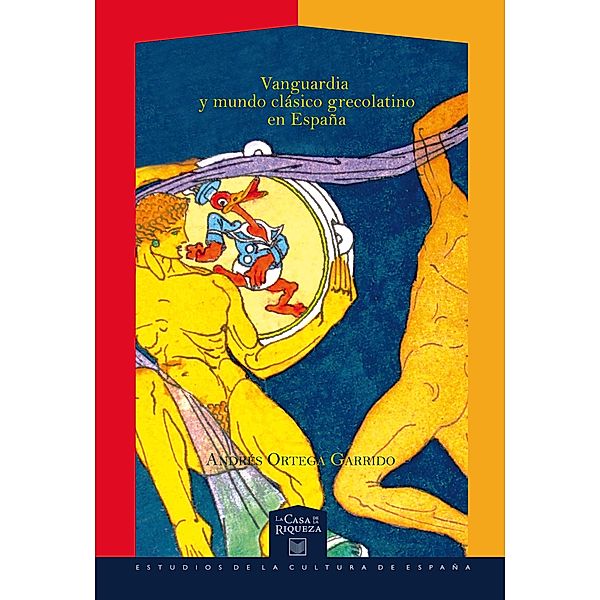 Vanguardia y mundo clásico grecolatino en España / La Casa de la Riqueza. Estudios de la Cultura de España Bd.22, Andrés Ortega Garrido