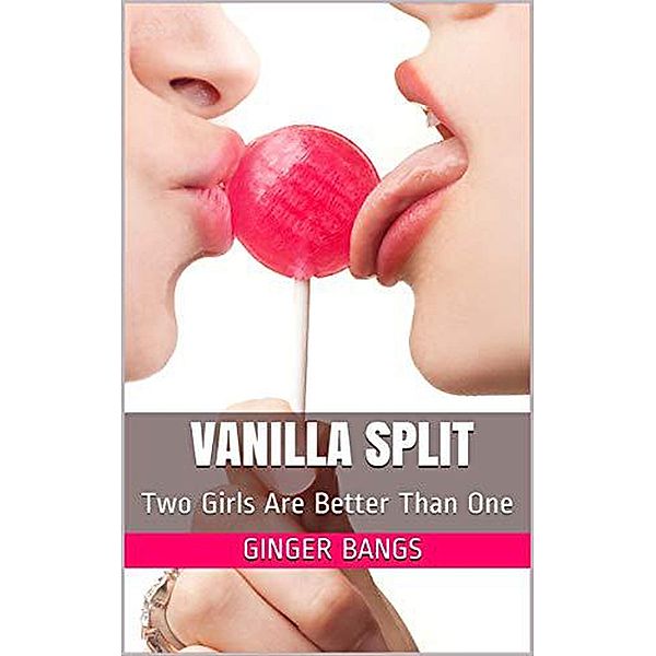 Vanilla Split: Two Girls Are Better Than One (Vanilla Tales, #3) / Vanilla Tales, Ginger Bangs