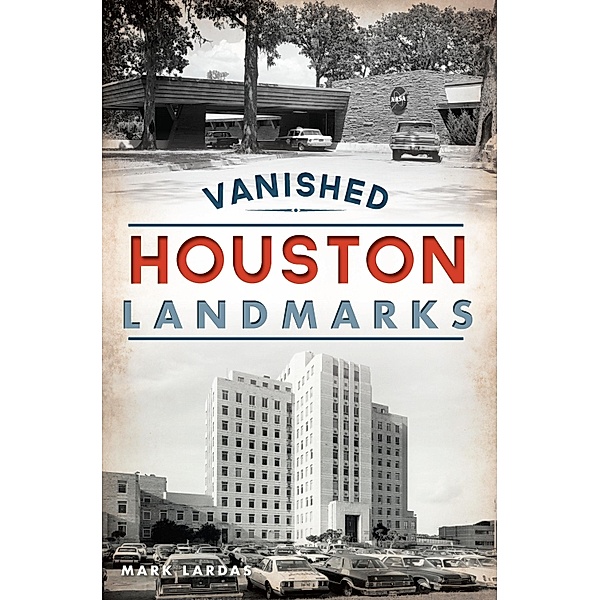 Vanished Houston Landmarks, Mark Lardas
