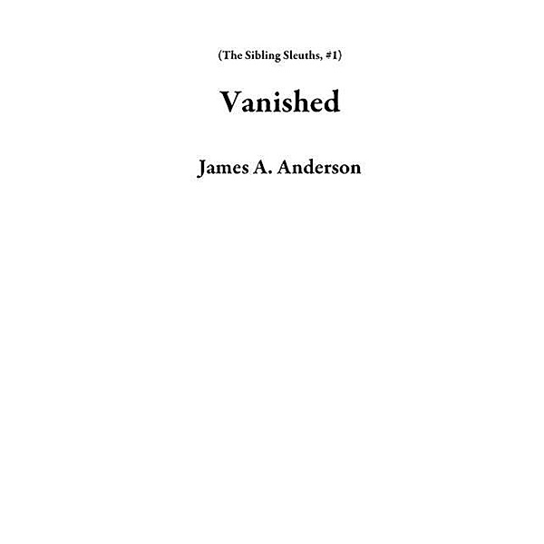 Vanished (The Sibling Sleuths, #1), James A. Anderson