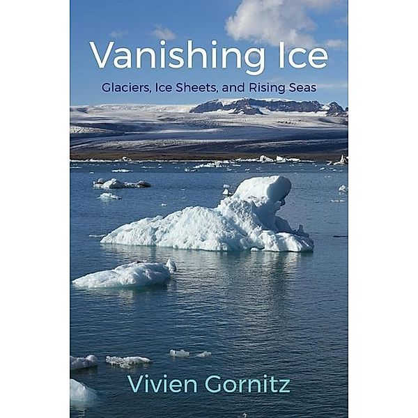 Vanishing Ice - Glaciers, Ice Sheets, and Rising Seas, Vivien Gornitz