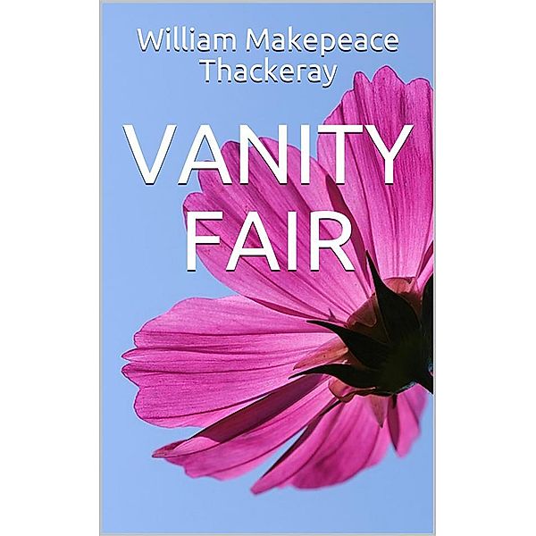Vanity fair, WILLIAM MAKEPEACE THACKERAY