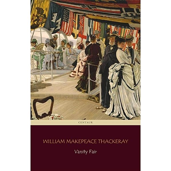 Vanity Fair (Centaur Classics) [The 100 greatest novels of all time - #27], WILLIAM MAKEPEACE THACKERAY, Centaur Classics