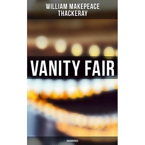 Vanity Fair (Unabridged), William Makepeace Thackeray