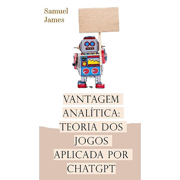 Vantagem Analítica: Teoria dos Jogos Aplicada por ChatGPT, Samuel James