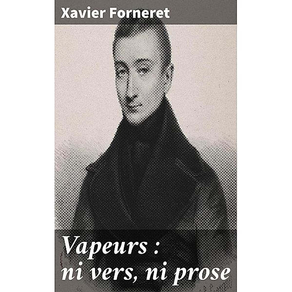 Vapeurs : ni vers, ni prose, Xavier Forneret