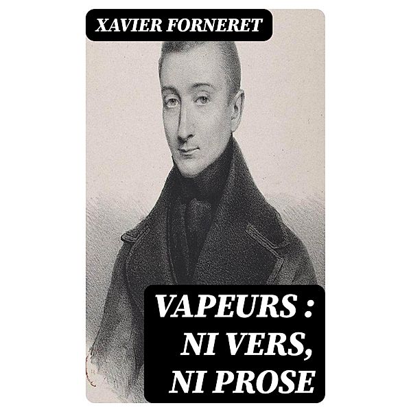 Vapeurs : ni vers, ni prose, Xavier Forneret