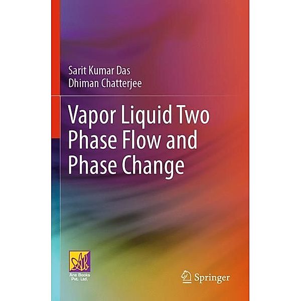 Vapor Liquid Two Phase Flow and Phase Change, Sarit Kumar Das, Dhiman Chatterjee