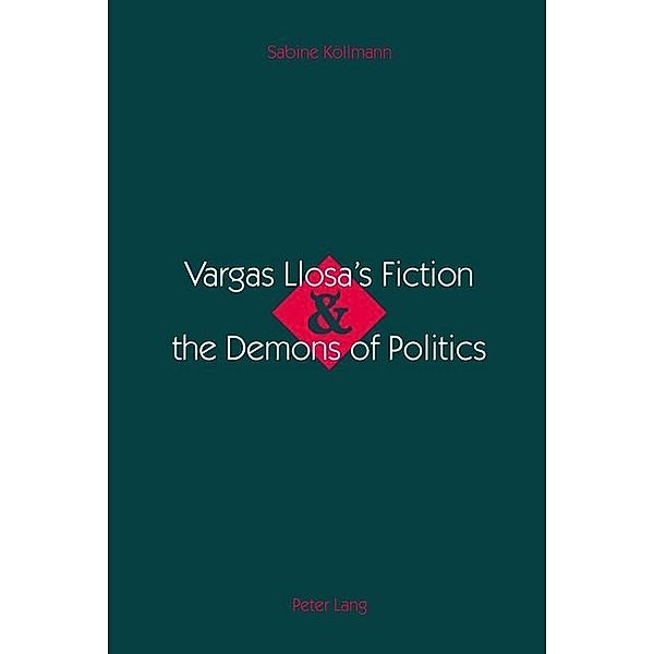 Vargas Llosa's Fiction and the Demons of Politics, Sabine Köllmann