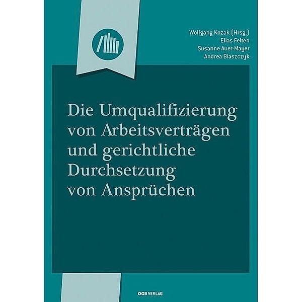 Varia / Die Umqualifizierung von Arbeitsverträgen und gerichtliche Durchsetzung, Elias Felten, Susanne Auer-Mayer, Andrea Blaszczyk