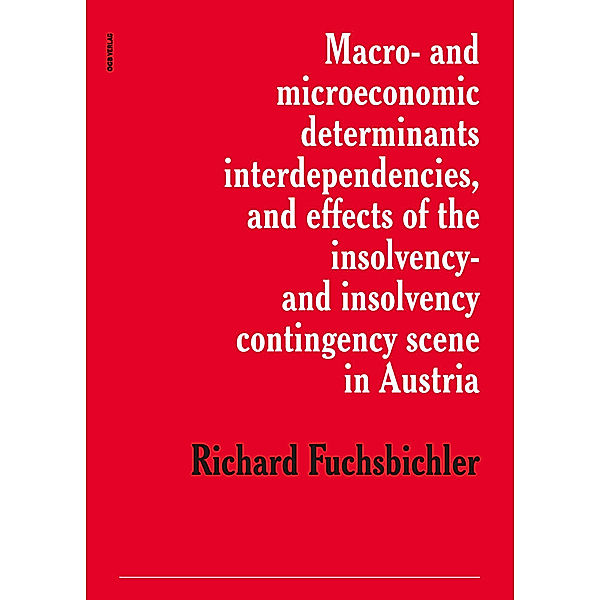 Varia / Macro- and microeconomic determinants, interdependencies, and effect of the insolvency- and insolvency contingency scene in Austria, Richard Fuchsbichler