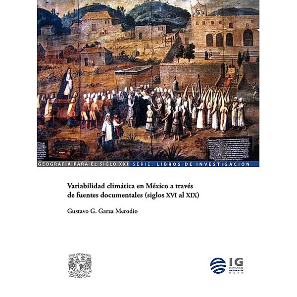 Variabilidad climática en México a través de fuentes documentales (siglos XVI al XIX), Gustavo G. Garza Merodio