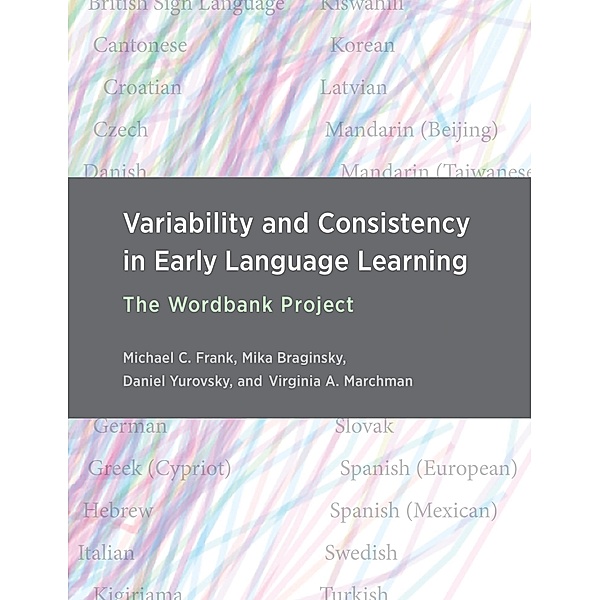 Variability and Consistency in Early Language Learning, Michael C. Frank, Mika Braginsky, Daniel Yurovsky, Virginia A. Marchman