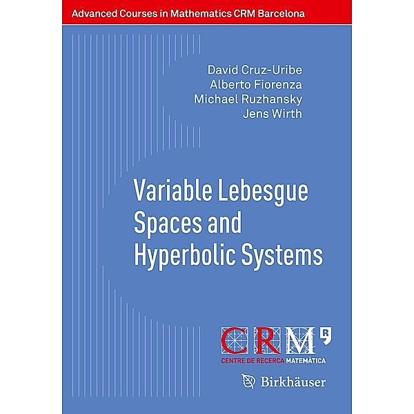 Variable Lebesgue Spaces and Hyperbolic Systems / Advanced Courses in Mathematics - CRM Barcelona, David Cruz-Uribe, Alberto Fiorenza, Michael Ruzhansky, Jens Wirth