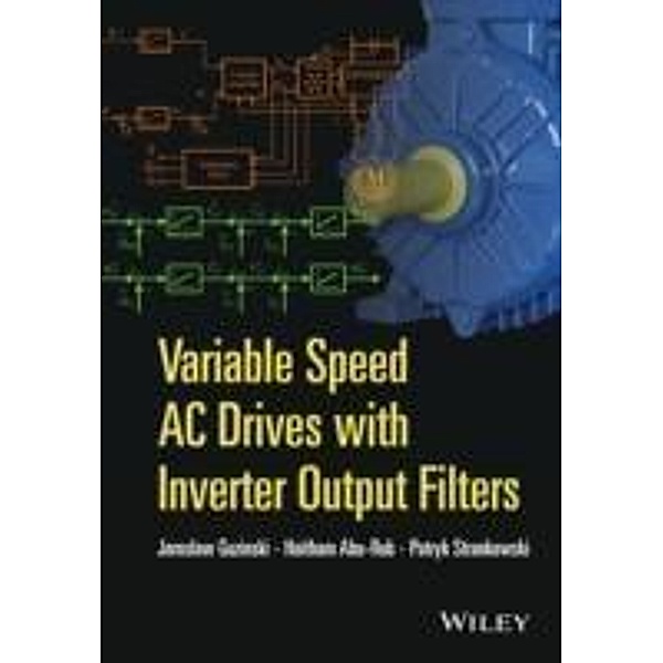 Variable Speed AC Drives with Inverter Output Filters, Jaroslaw Guzinski, Haitham Abu-Rub, Patryk Strankowski
