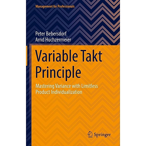 Variable Takt Principle / Management for Professionals, Peter Bebersdorf, Arnd Huchzermeier