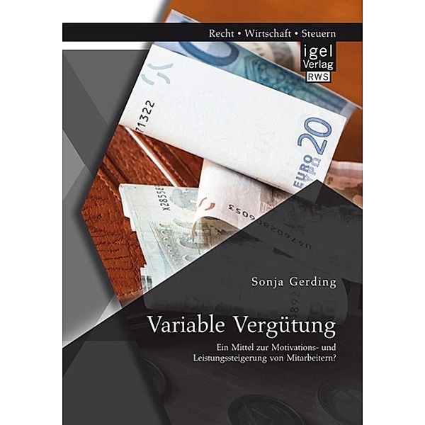 Variable Vergütung: Ein Mittel zur Motivations- und Leistungssteigerung von Mitarbeitern?, Sonja Gerding