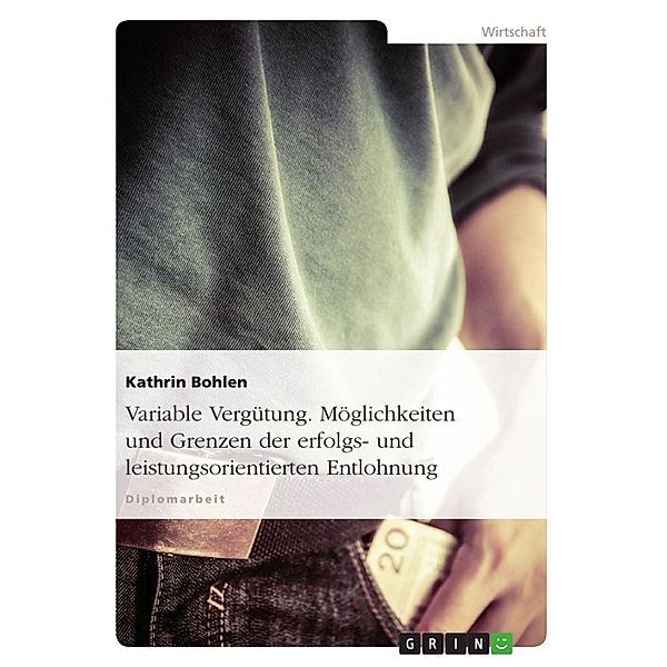 Variable Vergütung - Möglichkeiten und Grenzen der erfolgs- und leistungsorientierten Entlohnung, Kathrin Bohlen