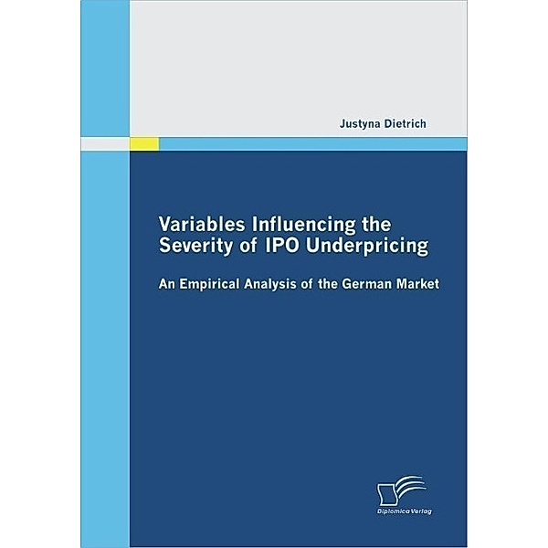 Variables Influencing the Severity of IPO Underpricing: An Empirical Analysis of the German Market, Justyna Dietrich