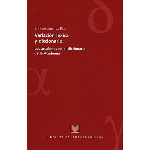 Variación léxica y diccionario: los arcaísmos en el diccionario de la Academia / Lingüística Iberoamericana Bd.15, Enrique Jiménez Ríos