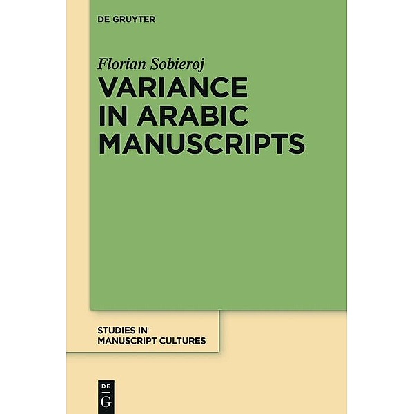 Variance in Arabic Manuscripts / Studies in Manuscript Cultures Bd.5, Florian Sobieroj