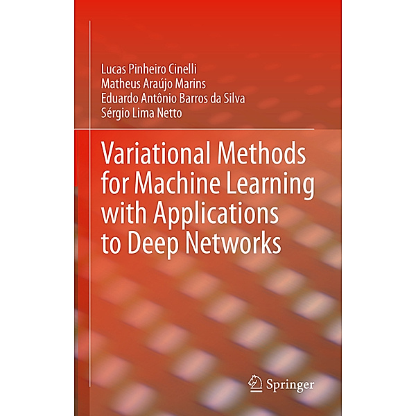 Variational Methods for Machine Learning with Applications to Deep Networks, Lucas Pinheiro Cinelli, Matheus Araújo Marins, Eduardo Antônio Barros da Silva, Sérgio Lima Netto