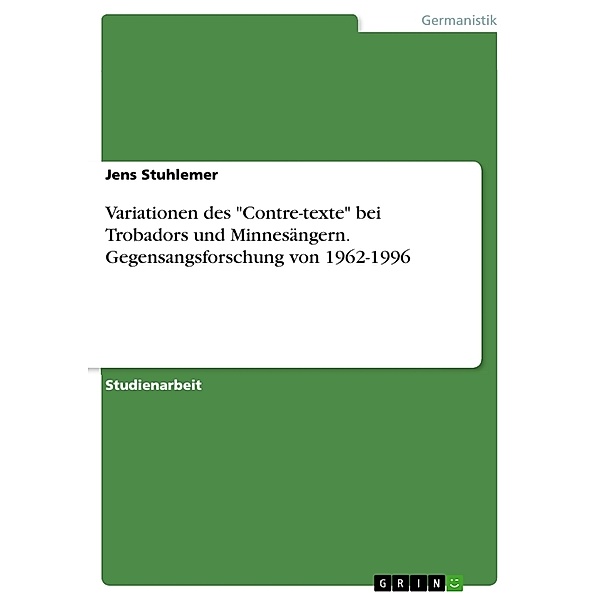 Variationen des Contre-texte bei Trobadors und Minnesängern. Gegensangsforschung von 1962-1996, Jens Stuhlemer