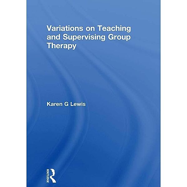 Variations on Teaching and Supervising Group Therapy, Karen Gail Lewis