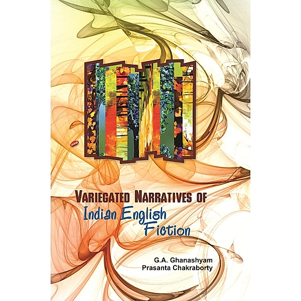 Variegated Narratives of Indian English Fiction, G. A. Ghanshyam, Prasanta Chakraborty