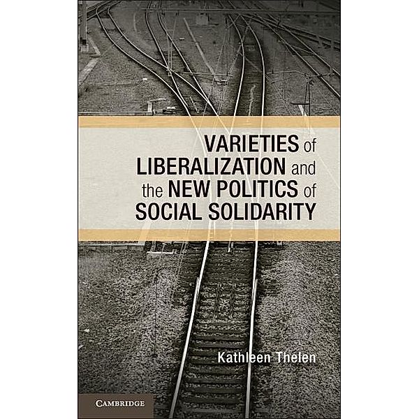 Varieties of Liberalization and the New Politics of Social Solidarity / Cambridge Studies in Comparative Politics, Kathleen Thelen