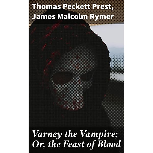 Varney the Vampire; Or, the Feast of Blood, Thomas Peckett Prest, James Malcolm Rymer