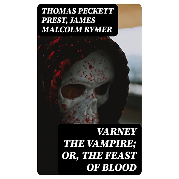 Varney the Vampire; Or, the Feast of Blood, Thomas Peckett Prest, James Malcolm Rymer