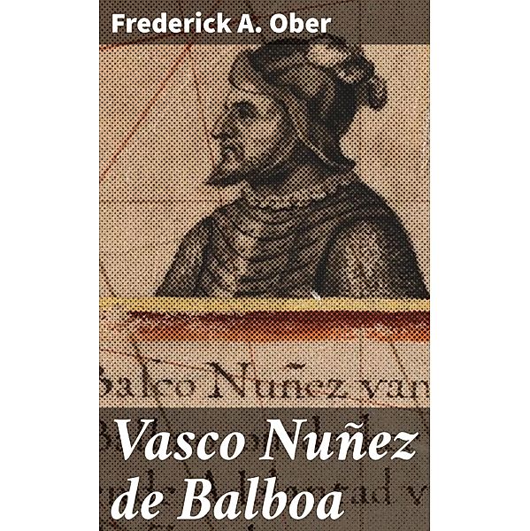 Vasco Nuñez de Balboa, Frederick A. Ober