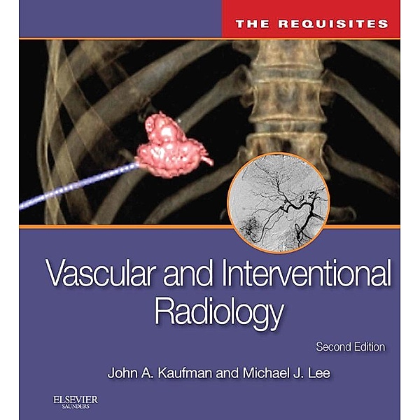 Vascular and Interventional Radiology: The Requisites E-Book, John A. Kaufman, Michael J. Lee