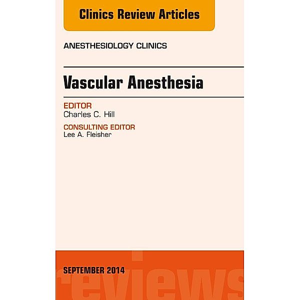 Vascular Anesthesia, An Issue of Anesthesiology Clinics, Charles Hill