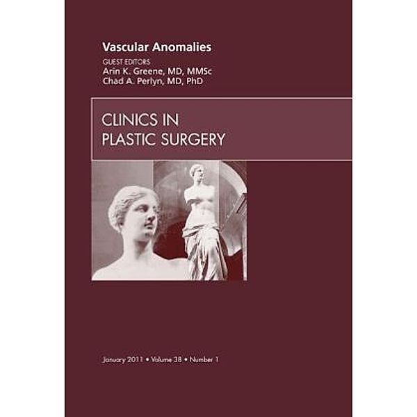 Vascular Anomalies, An Issue of Clinics in Plastic Surgery, Chad Perlyn, Arin Greene