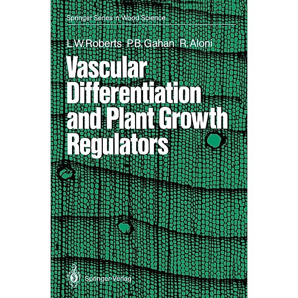 Vascular Differentiation and Plant Growth Regulators / Springer Series in Wood Science, Lorin W. Roberts, Peter B. Gahan, Roni Aloni